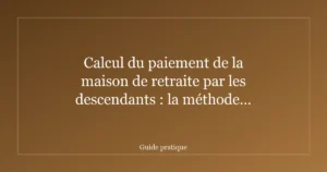 Calcul du paiement de la maison de retraite par les descendants : la méthode complète