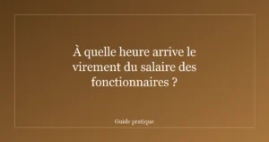 À quelle heure arrive le virement du salaire des fonctionnaires ?