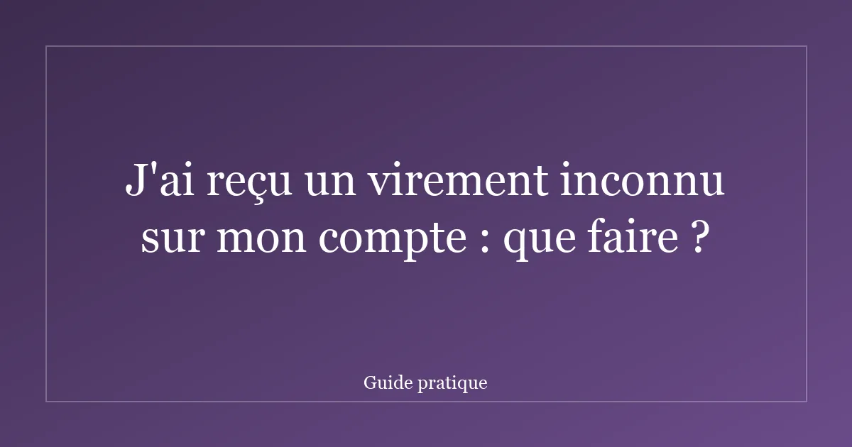J'ai reçu un virement inconnu sur mon compte : que faire ?