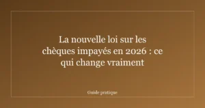 La nouvelle loi sur les chèques impayés en 2026 : ce qui change vraiment