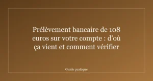 Prélèvement bancaire de 108 euros sur votre compte : d'où ça vient et comment vérifier