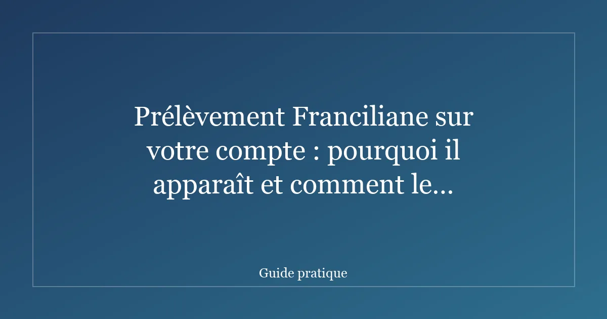 Prélèvement Franciliane sur votre compte : pourquoi il apparaît et comment le vérifier