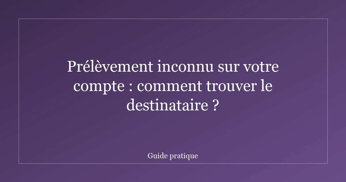 Prélèvement inconnu sur votre compte : comment trouver le destinataire ?