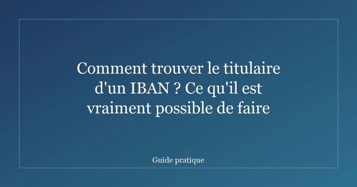 Comment trouver le titulaire d'un IBAN ? Ce qu'il est vraiment possible de faire