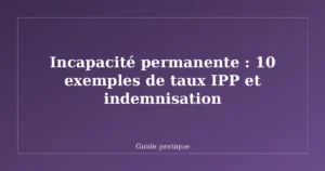 Incapacité permanente : 10 exemples de taux IPP et indemnisation