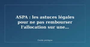 ASPA : les astuces légales pour ne pas rembourser l'allocation sur une succession