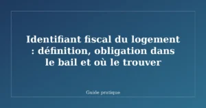 Identifiant fiscal du logement : définition, obligation dans le bail et où le trouver