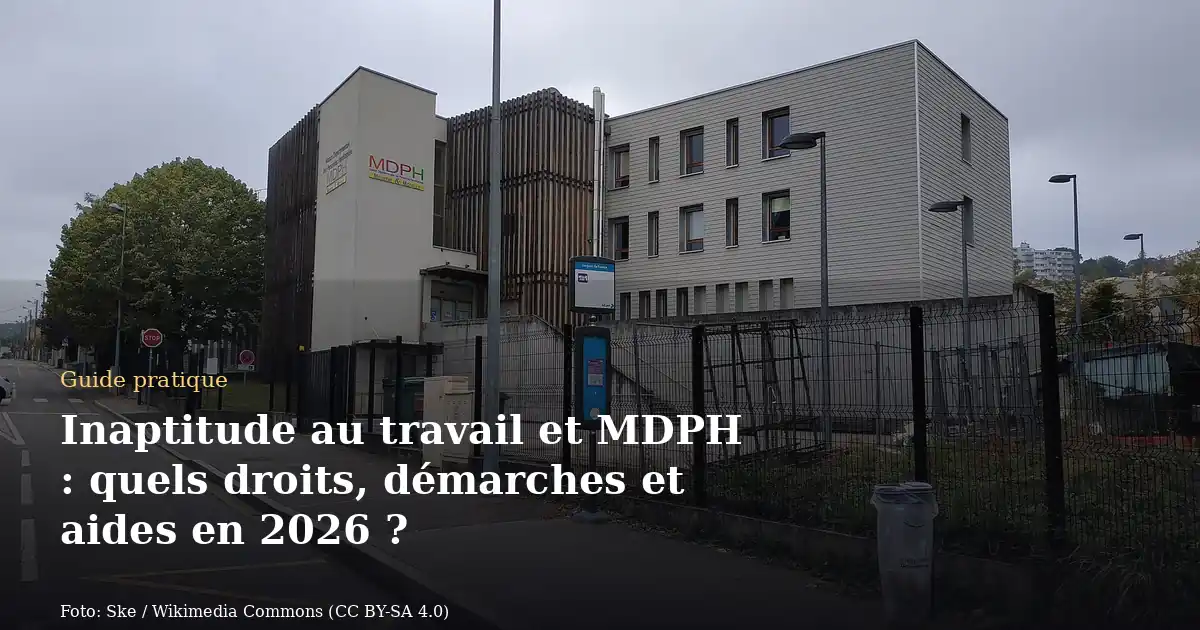 Inaptitude au travail et MDPH : quels droits, démarches et aides en 2026 ?