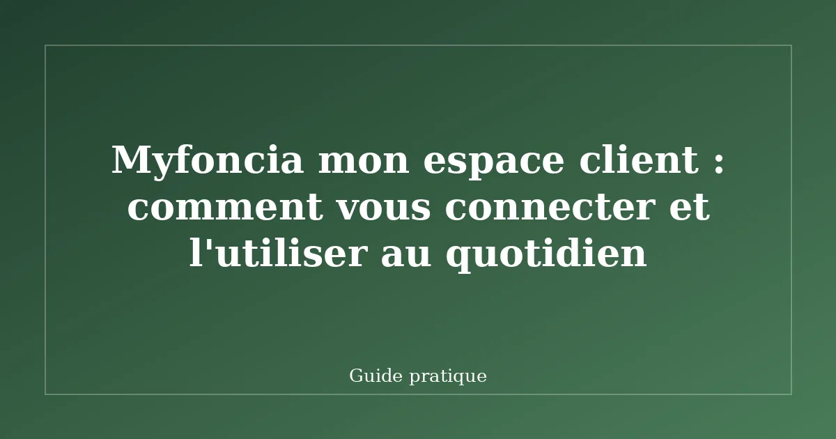 Myfoncia mon espace client : comment vous connecter et l'utiliser au quotidien
